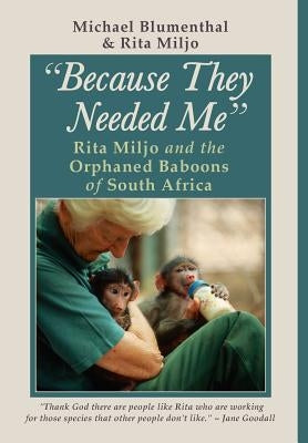 Because They Needed Me: Rita Miljo and the Orphaned Baboons of South Africa by Blumenthal, Michael