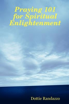 Praying 101 for Spiritual Enlightenment by Randazzo, Dottie