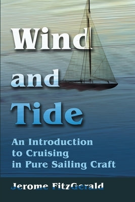Wind and Tide: An Introduction to Cruising in Pure Sailing Craft by Fitzgerald, Jerome W.