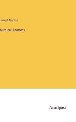 Surgical Anatomy by Maclise, Joseph