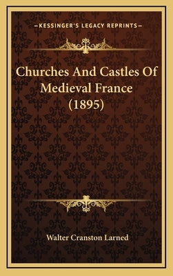 Churches And Castles Of Medieval France (1895) by Larned, Walter Cranston