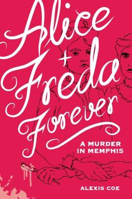 Alice + Freda Forever: A Murder in Memphis by Coe, Alexis