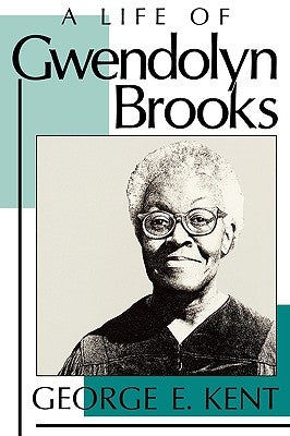 Life of Gwendolyn Brooks by Kent, George