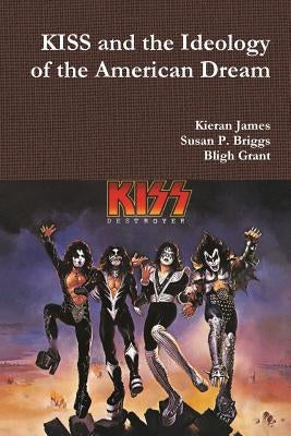 KISS and the Ideology of the American Dream by James, Kieran