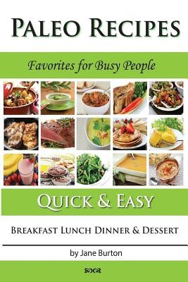 Paleo Recipes: : Paleo Recipes for Busy People. Quick and Easy Breakfast, Lunch, Dinner & Desserts Recipe Book by Burton, Jane