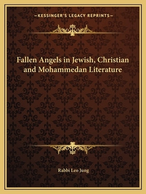 Fallen Angels in Jewish, Christian and Mohammedan Literature by Jung, Rabbi Leo