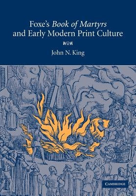 Foxe's 'Book of Martyrs' and Early Modern Print Culture by King, John N.