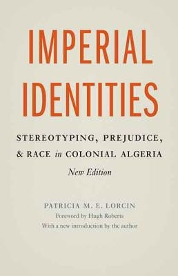 Imperial Identities: Stereotyping, Prejudice, and Race in Colonial Algeria by Lorcin, Patricia M. E.