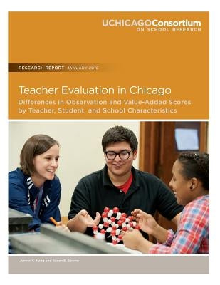 Teacher Evaluation in Chicago: Differences in Observation and Value-Added Scores by Teacher, Student, and School Characteristics by Sporte, Susan E.