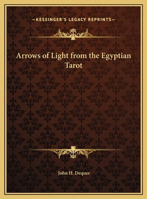 Arrows of Light from the Egyptian Tarot by Dequer, John H.