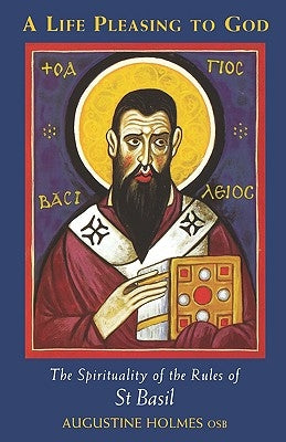 A Life Pleasing to God, 189: The Spirituality of the Rules of Saint Basil by Holmes, Augustine