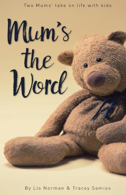 Mum's the Word: Two mums' take on life with kids by Norman, Lis