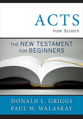 Acts from Scratch: The New Testament for Beginners by Griggs, Donald L.