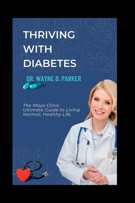 Thriving with Diabetes: The Mayo Clinic Ultimate Guide to Living Normal, Healthy Life by Parker, Wayne D.