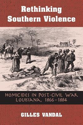 Rethinking Southern Violence: Homicides in Post-Civil War Louisiana, 1 by Vandal, Gilles