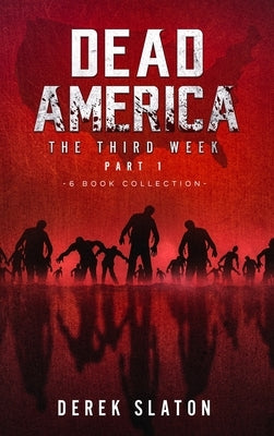 Dead America The Third Week Part One - 6 Book Collection by Slaton, Derek
