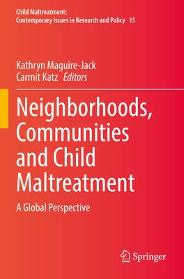 Neighborhoods, Communities and Child Maltreatment: A Global Perspective by Maguire-Jack, Kathryn