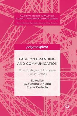 Fashion Branding and Communication: Core Strategies of European Luxury Brands by Jin, Byoungho