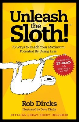 Unleash the Sloth! 75 Ways to Reach Your Maximum Potential by Doing Less by Dircks, Dave