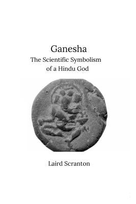 Ganesha: The Scientific Symbolism of a Hindu God by Scranton, Laird