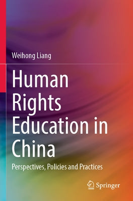 Human Rights Education in China: Perspectives, Policies and Practices by Liang, Weihong