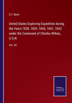 United States Exploring Expedition during the Years 1838, 1839, 1840, 1841, 1842 under the Command of Charles Wilkes, U.S.N.: Vol. XX by Baird, S. F.