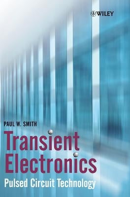 Transient Electronics: Pulsed Circuit Technology by Smith, Paul W.