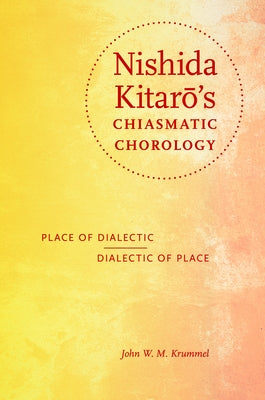 Nishida Kitar&#333;'s Chiasmatic Chorology: Place of Dialectic, Dialectic of Place by Krummel, John W. M.