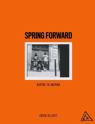 Spring Forward: Aspire To Inspire by Elliott, Erick