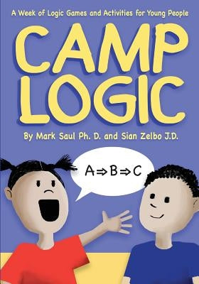 Camp Logic: A Week of Logic Games and Activities for Young People by Saul, Mark