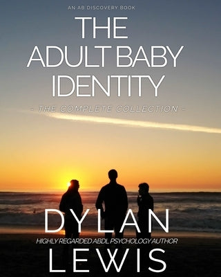 The Adult Baby Identity Collection: Understanding who you are as an ABDL by Bent, Michael