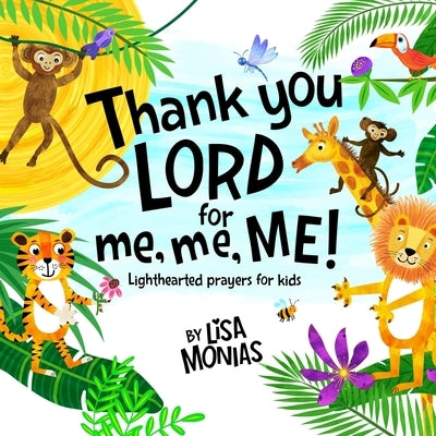 Thank You LORD! for me, me, ME!: Kids first cute light hearted prayer book by Monias, Lisa