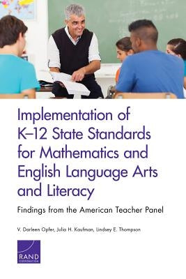 Implementation of K-12 State Standards for Mathematics and English Language Arts and Literacy: Findings from the American Teacher Panel by Opfer, V. Darleen