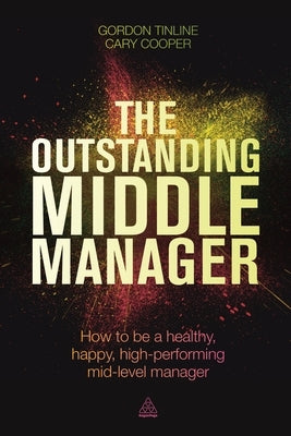 The Outstanding Middle Manager: How to Be a Healthy, Happy, High-Performing Mid-Level Manager by Tinline, Gordon