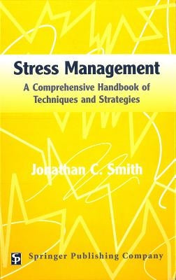 Stress Management: A Comprehensive Handbook of Techniques and Strategies by Smith, Jonathan C.