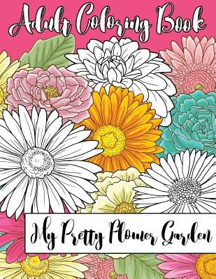 My Pretty Flower Garden: Adult Coloring Book by Scheibe, Sl