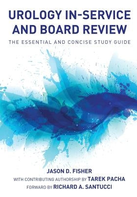 Urology In-Service and Board Review - The Essential and Concise Study Guide by Fisher, Jason D.