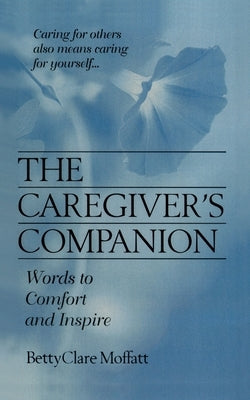 The Caregiver's Companion: Words to Comfort and Inspire by Moffatt, Bettyclare