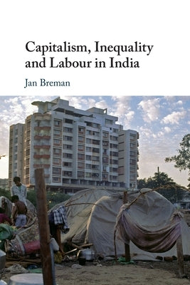 Capitalism, Inequality and Labour in India by Breman, Jan