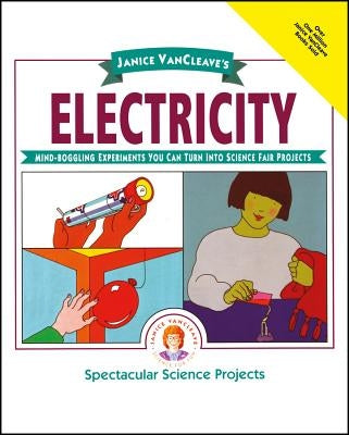 Janice Vancleave's Electricity: Mind-Boggling Experiments You Can Turn Into Science Fair Projects by VanCleave, Janice
