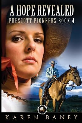 A Hope Revealed: Prescott Pioneers #4 by Baney, Karen