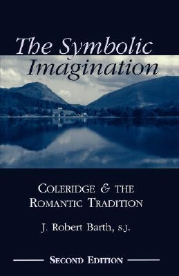 The Symbolic Imagination: Coleridge and the Romantic Tradition by Barth, Robert J.