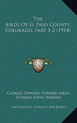The Birds Of El Paso County, Colorado, Part 1-2 (1914) by Aiken, Charles Edward Howard