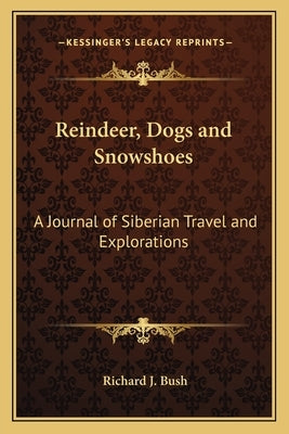 Reindeer, Dogs and Snowshoes: A Journal of Siberian Travel and Explorations by Bush, Richard J.