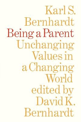 Being a Parent: Unchanging Values in a Changing World by Bernhardt, Karl S.