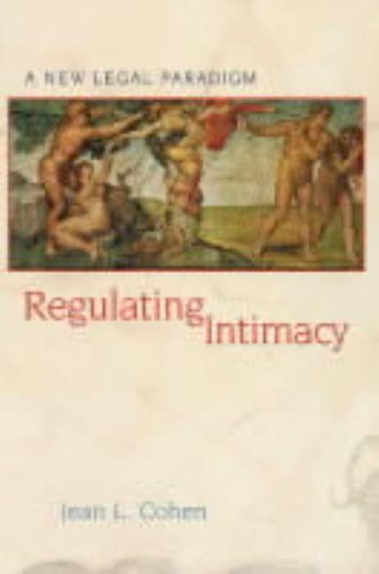 Regulating Intimacy: A New Legal Paradigm by Cohen, Jean-Louis