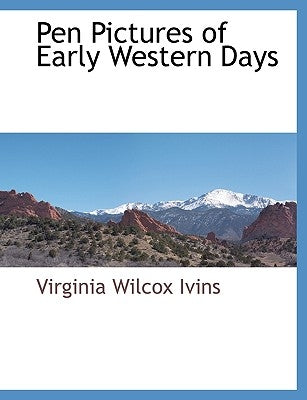 Pen Pictures of Early Western Days by Ivins, Virginia Wilcox