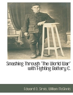 Smashing Through the World War with Fighting Battery C. by Sirois, Edward D.