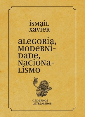 Alegoria, modernidade, nacionalismo by Xavier, Ismail