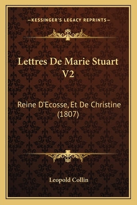 Lettres De Marie Stuart V2: Reine D'Ecosse, Et De Christine (1807) by Collin, Leopold